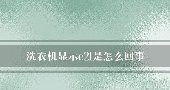 滚筒洗衣机显示E21故障的原因及解决方法（了解滚筒洗衣机故障代码E21的含义）