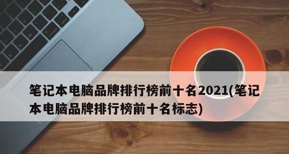 2024年最受口碑推崇的笔记本电脑排名（全面分析市场上最受欢迎的笔记本电脑）